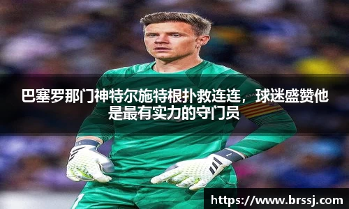 巴塞罗那门神特尔施特根扑救连连，球迷盛赞他是最有实力的守门员