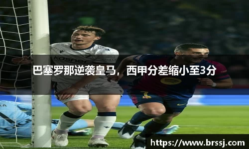 巴塞罗那逆袭皇马，西甲分差缩小至3分