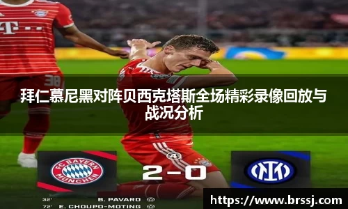 拜仁慕尼黑对阵贝西克塔斯全场精彩录像回放与战况分析